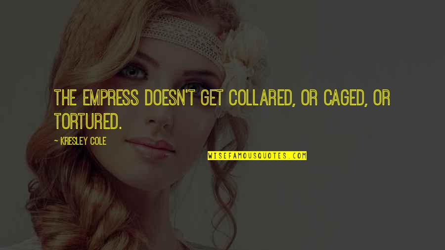 Caged Quotes By Kresley Cole: The Empress doesn't get collared, or caged, or Caged Quotes By Kresley Cole: The Empress doesn't get collared, or caged, or