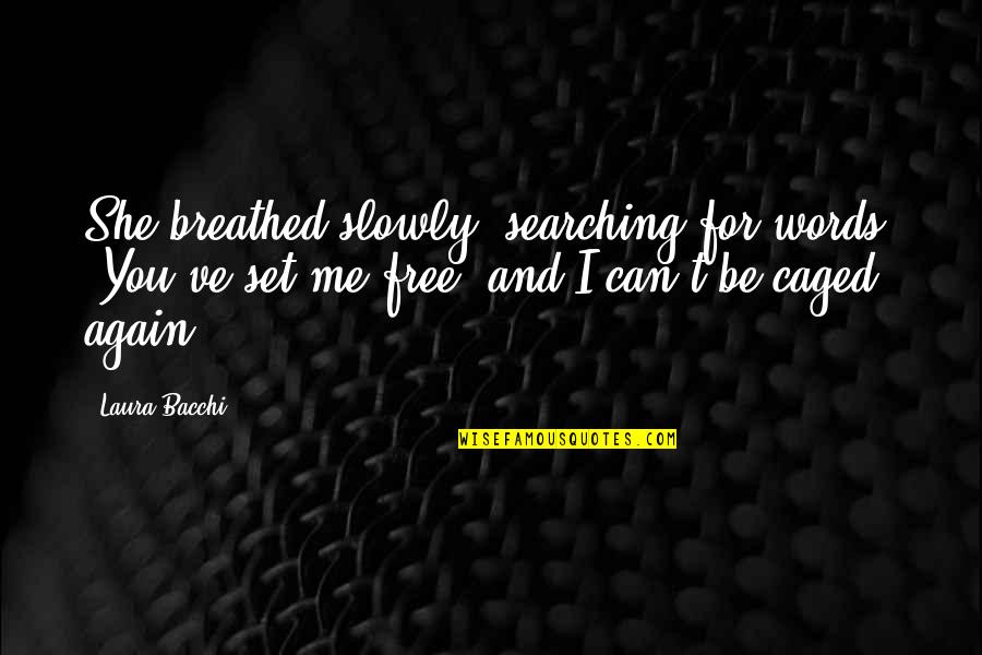 Caged Quotes By Laura Bacchi: She breathed slowly, searching for words. "You've set