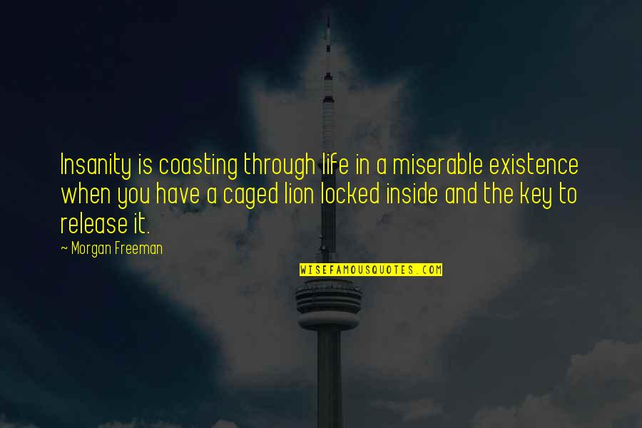 Caged Quotes By Morgan Freeman: Insanity is coasting through life in a miserable