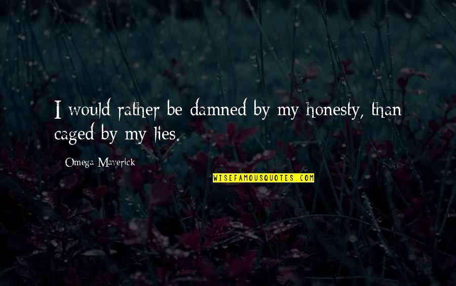 Caged Quotes By Omega Maverick: I would rather be damned by my honesty,