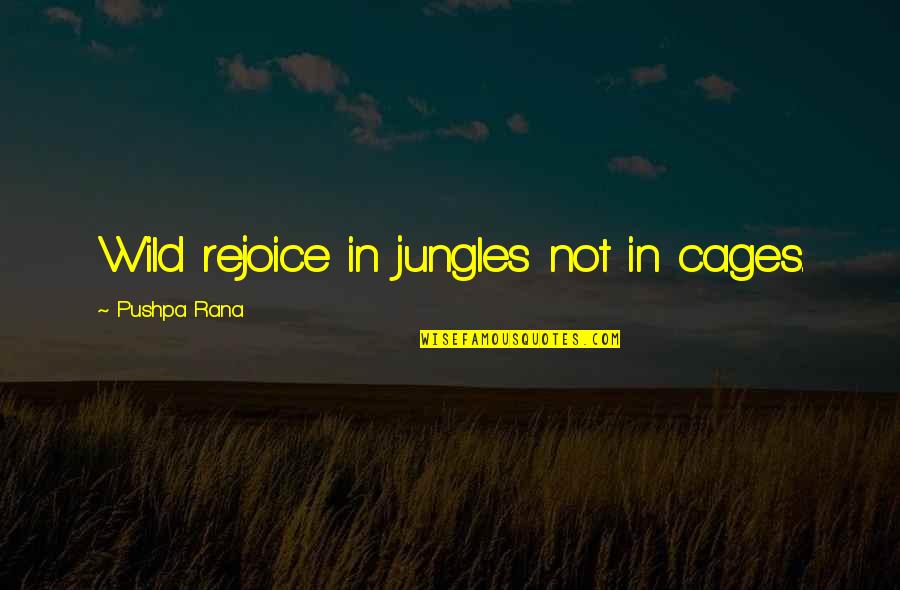 Caged Quotes By Pushpa Rana: Wild rejoice in jungles not in cages.