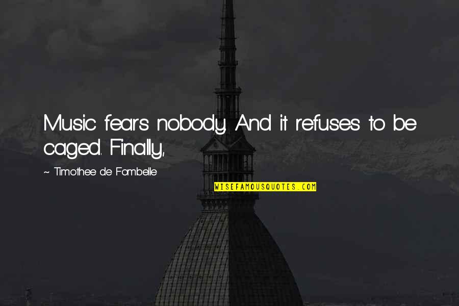 Caged Quotes By Timothee De Fombelle: Music fears nobody. And it refuses to be Caged Quotes By Timothee De Fombelle: Music fears nobody. And it refuses to be