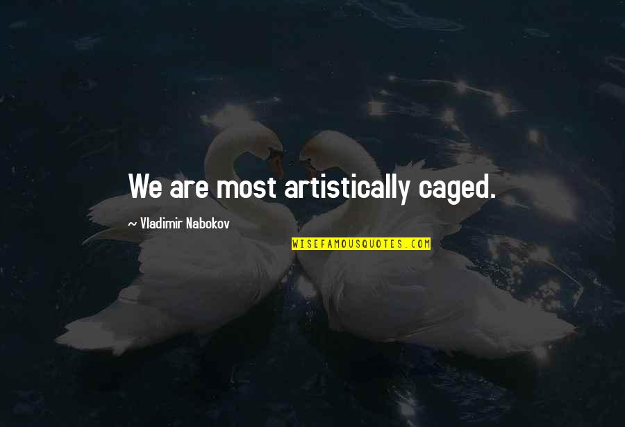 Caged Quotes By Vladimir Nabokov: We are most artistically caged.