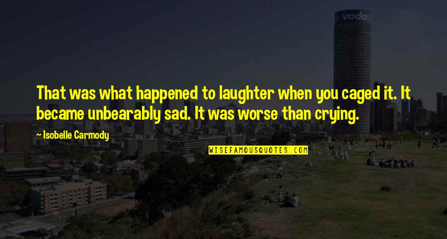 Caged Up Quotes By Isobelle Carmody: That was what happened to laughter when you