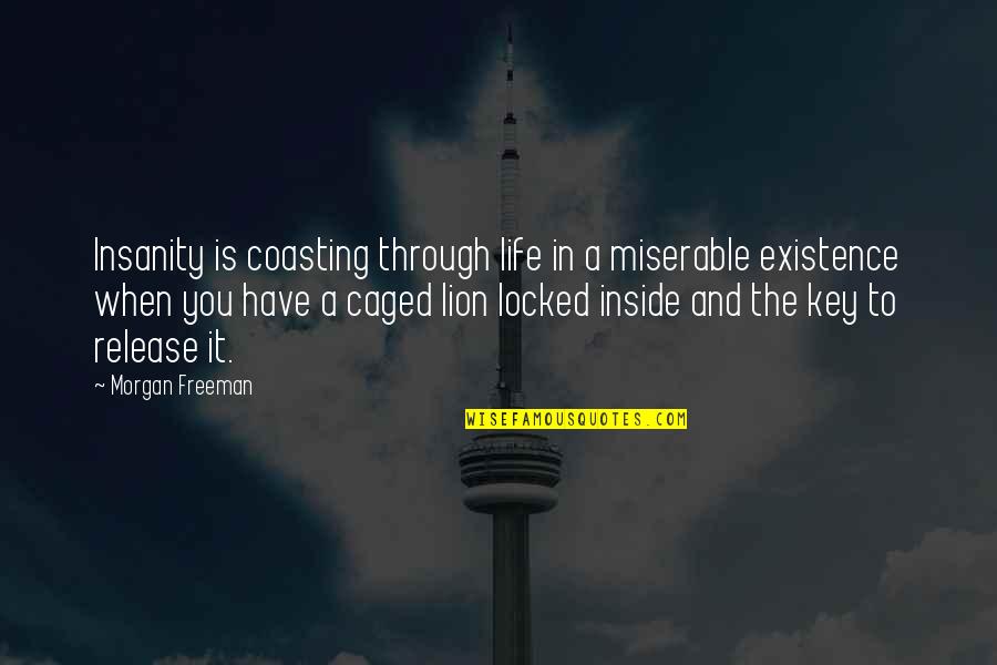 Caged Up Quotes By Morgan Freeman: Insanity is coasting through life in a miserable
