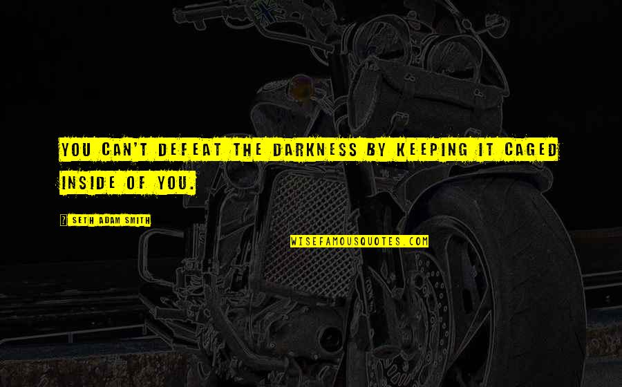 Caged Up Quotes By Seth Adam Smith: You can't defeat the darkness by keeping it