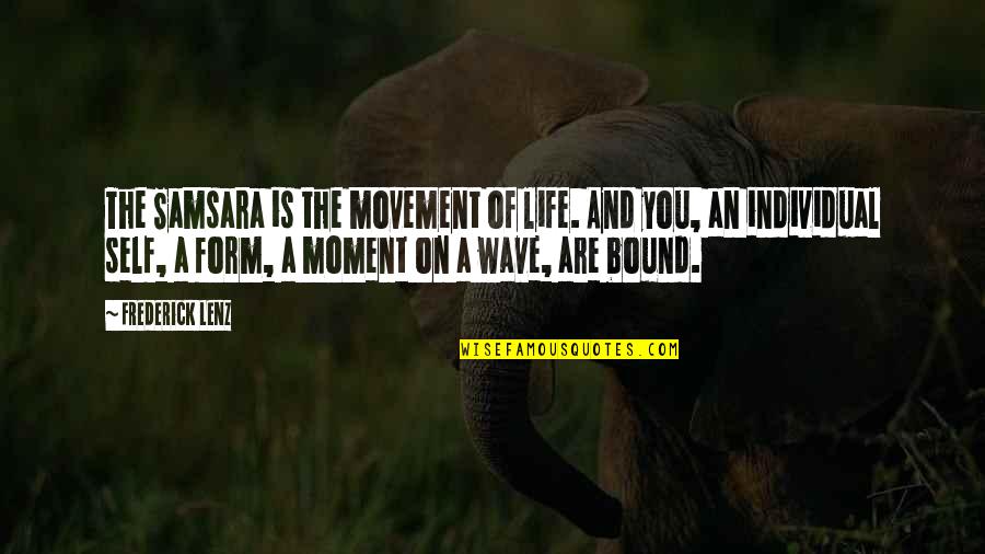 Caged Wisdom Quotes By Frederick Lenz: The Samsara is the movement of life. And