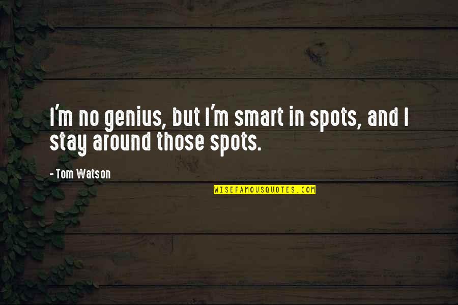 Cagen Chiropractic Quotes By Tom Watson: I'm no genius, but I'm smart in spots,