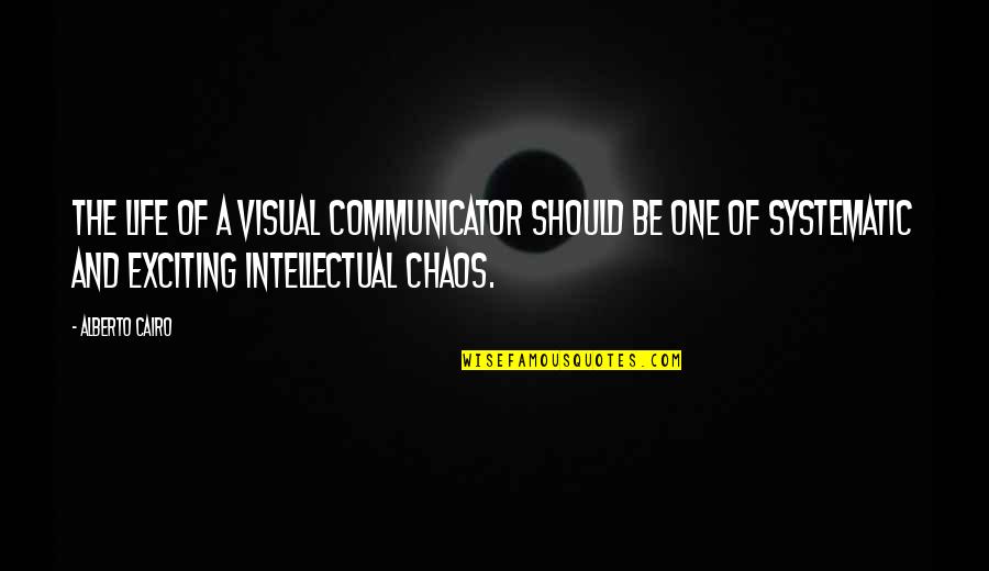 Cagen Family Chiropractic Quotes By Alberto Cairo: The life of a visual communicator should be