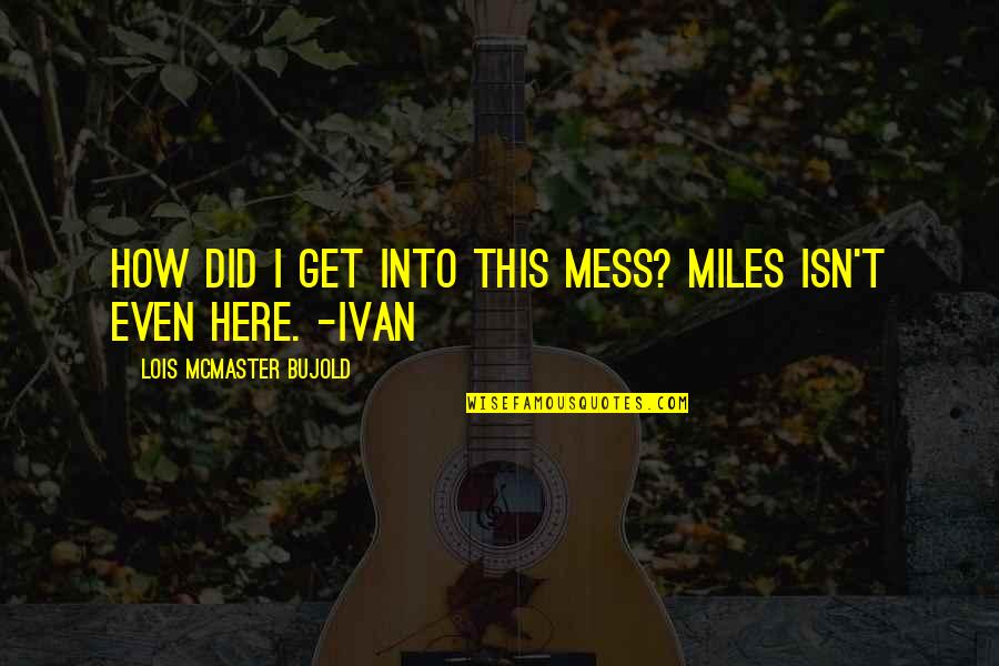 Cagen Nyc Quotes By Lois McMaster Bujold: How did I get into this mess? Miles Cagen Nyc Quotes By Lois McMaster Bujold: How did I get into this mess? Miles
