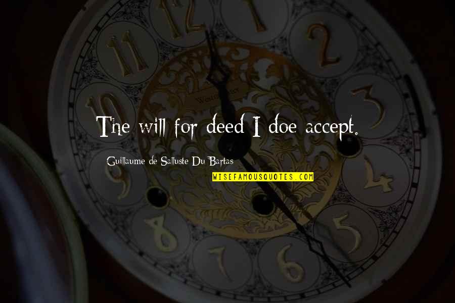 Cagent Quotes By Guillaume De Salluste Du Bartas: The will for deed I doe accept.