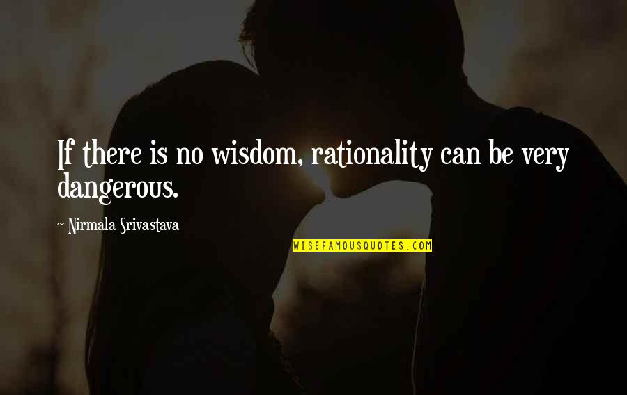 Cagent Quotes By Nirmala Srivastava: If there is no wisdom, rationality can be