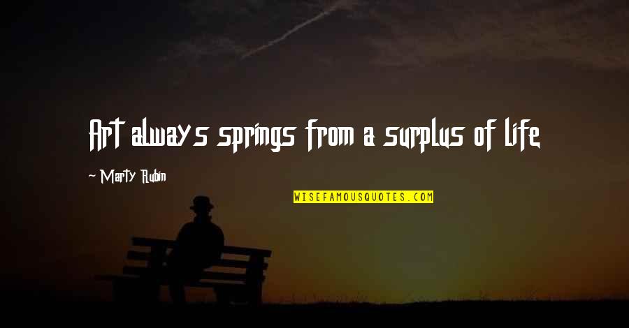 Cages Man Quotes By Marty Rubin: Art always springs from a surplus of life Cages Man Quotes By Marty Rubin: Art always springs from a surplus of life
