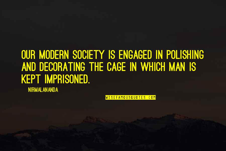 Cages Man Quotes By Nirmalananda: Our modern society is engaged in polishing and Cages Man Quotes By Nirmalananda: Our modern society is engaged in polishing and