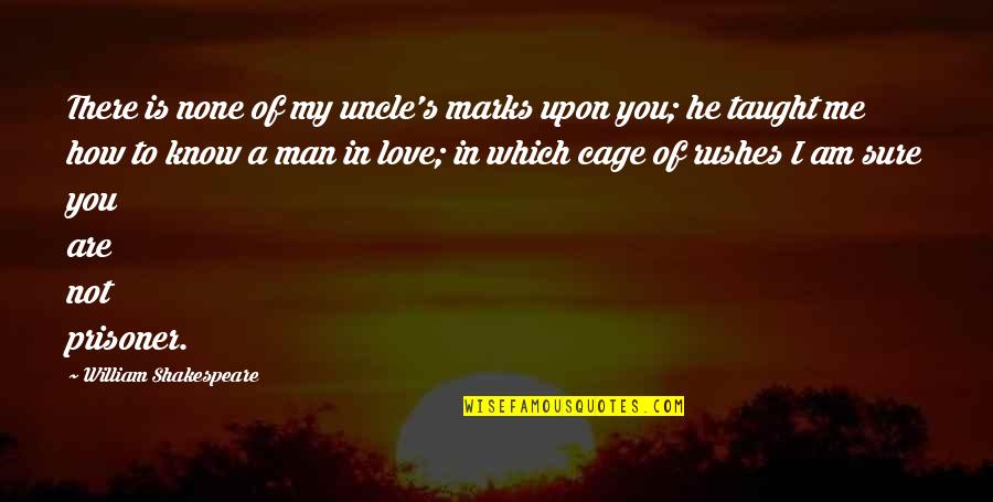 Cages Man Quotes By William Shakespeare: There is none of my uncle's marks upon Cages Man Quotes By William Shakespeare: There is none of my uncle's marks upon