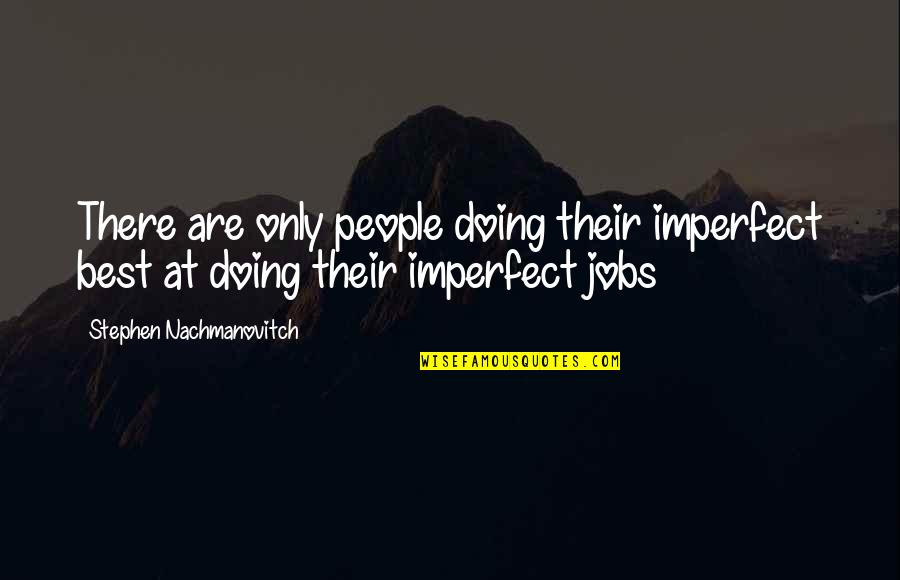 Cagey Puppy Quotes By Stephen Nachmanovitch: There are only people doing their imperfect best Cagey Puppy Quotes By Stephen Nachmanovitch: There are only people doing their imperfect best
