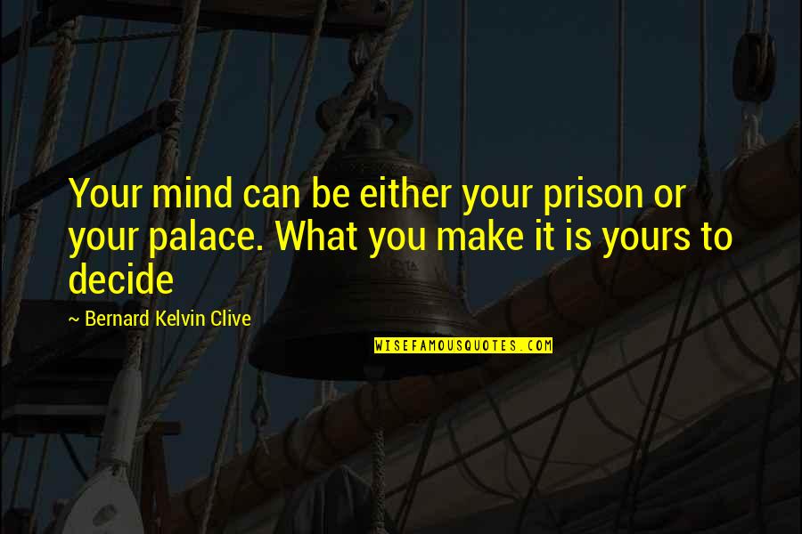 Cagina Quotes By Bernard Kelvin Clive: Your mind can be either your prison or