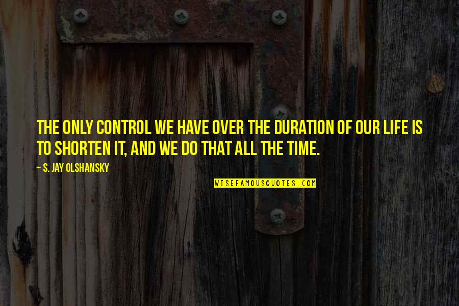 Cagina Quotes By S. Jay Olshansky: The only control we have over the duration
