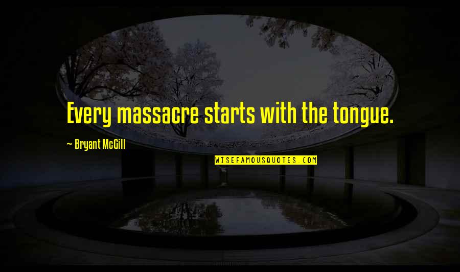 Caginal Prolapse Quotes By Bryant McGill: Every massacre starts with the tongue. Caginal Prolapse Quotes By Bryant McGill: Every massacre starts with the tongue.