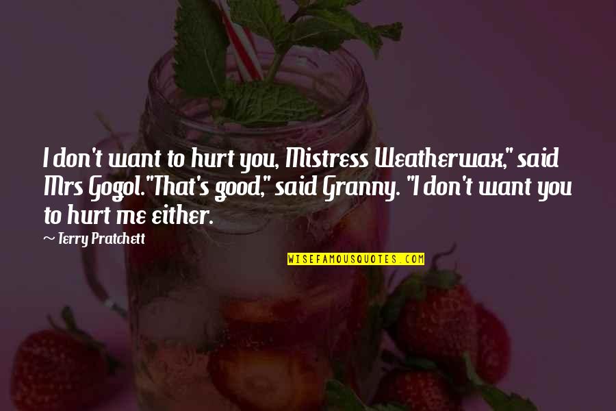 Caginal Prolapse Quotes By Terry Pratchett: I don't want to hurt you, Mistress Weatherwax," Caginal Prolapse Quotes By Terry Pratchett: I don't want to hurt you, Mistress Weatherwax,"