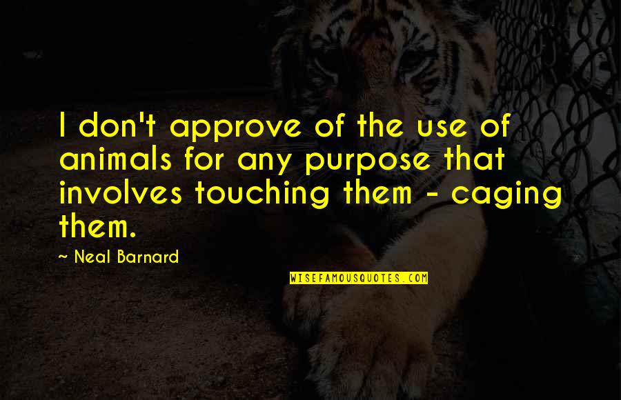 Caging Animals Quotes By Neal Barnard: I don't approve of the use of animals