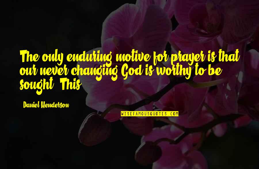 Caglayan Tugal Quotes By Daniel Henderson: The only enduring motive for prayer is that Caglayan Tugal Quotes By Daniel Henderson: The only enduring motive for prayer is that