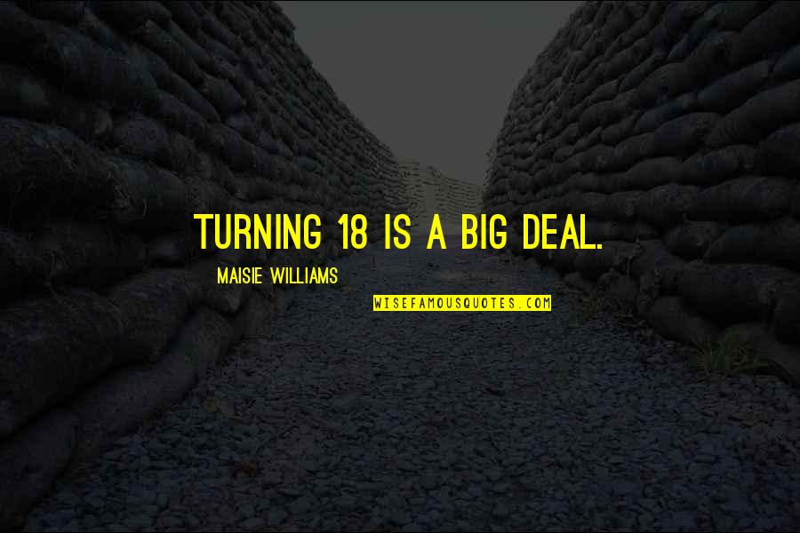 Cagley Quotes By Maisie Williams: Turning 18 is a big deal. Cagley Quotes By Maisie Williams: Turning 18 is a big deal.
