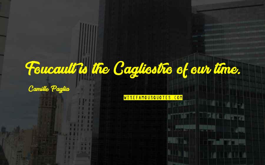 Cagliostro Quotes By Camille Paglia: Foucault is the Cagliostro of our time. Cagliostro Quotes By Camille Paglia: Foucault is the Cagliostro of our time.