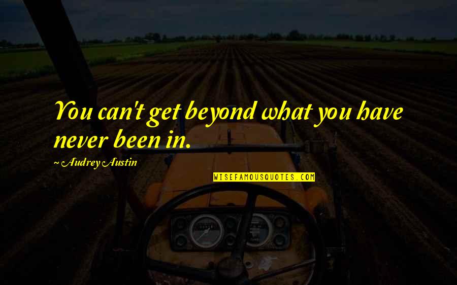 Cagnard Sur Quotes By Audrey Austin: You can't get beyond what you have never