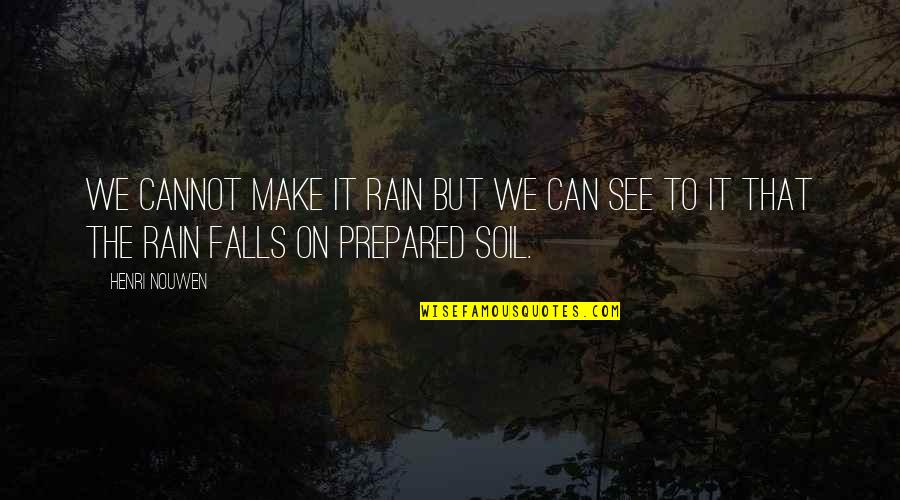 Cagnard Sur Quotes By Henri Nouwen: We cannot make it rain but we can