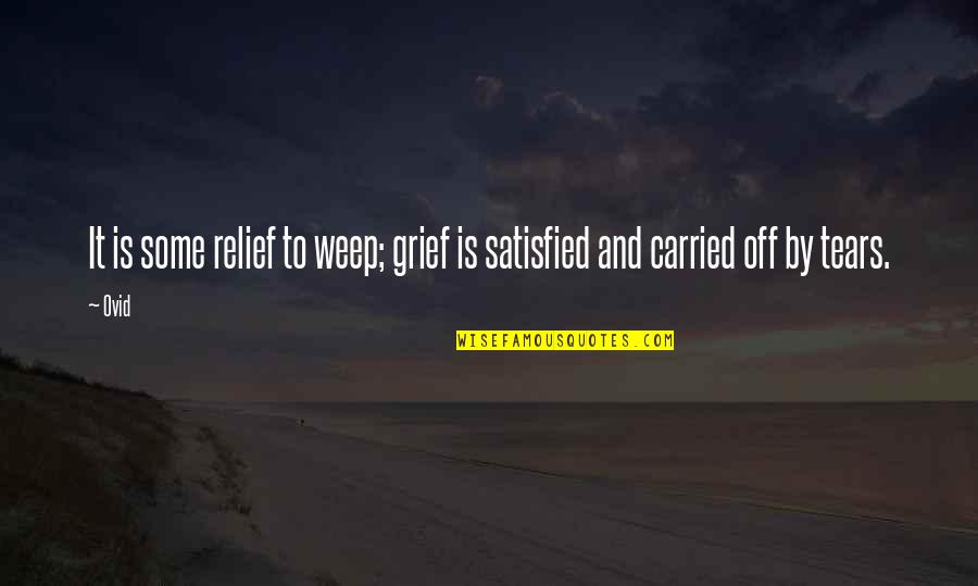 Cagnard Sur Quotes By Ovid: It is some relief to weep; grief is