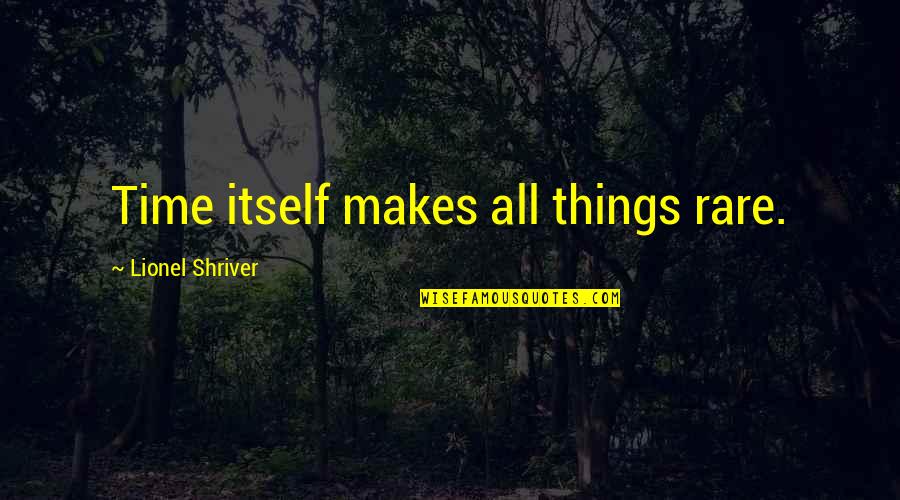 Cagnazzo Final Fantasy Quotes By Lionel Shriver: Time itself makes all things rare. Cagnazzo Final Fantasy Quotes By Lionel Shriver: Time itself makes all things rare.