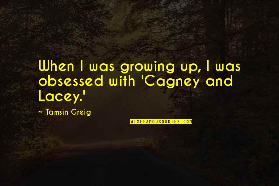 Cagney And Lacey Quotes By Tamsin Greig: When I was growing up, I was obsessed