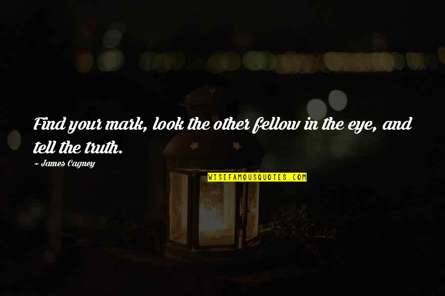 Cagney By Cagney Quotes By James Cagney: Find your mark, look the other fellow in