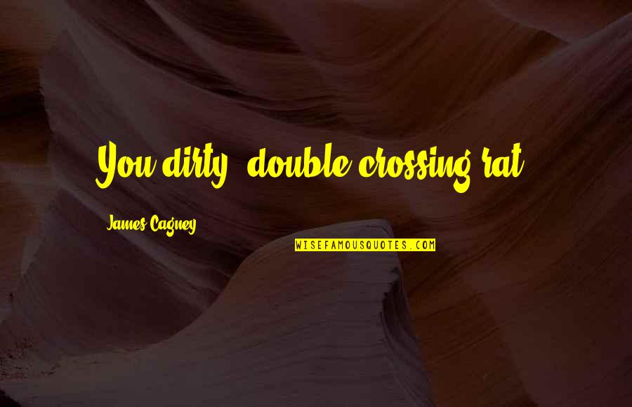 Cagney By Cagney Quotes By James Cagney: You dirty, double-crossing rat. Cagney By Cagney Quotes By James Cagney: You dirty, double-crossing rat.
