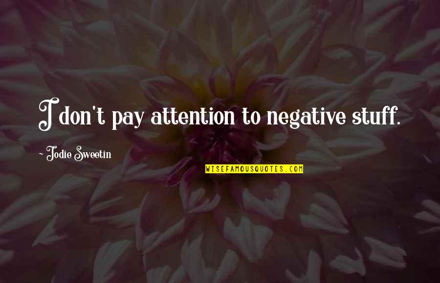 Cagney By Cagney Quotes By Jodie Sweetin: I don't pay attention to negative stuff. Cagney By Cagney Quotes By Jodie Sweetin: I don't pay attention to negative stuff.