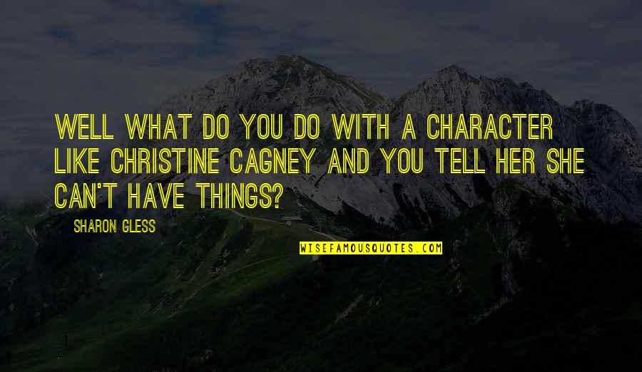 Cagney By Cagney Quotes By Sharon Gless: Well what do you do with a character Cagney By Cagney Quotes By Sharon Gless: Well what do you do with a character