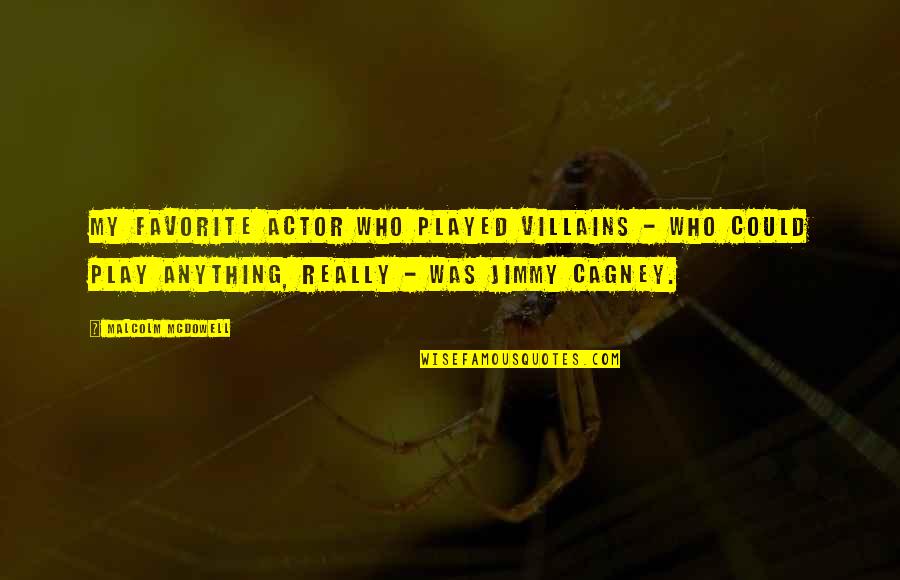 Cagney Quotes By Malcolm McDowell: My favorite actor who played villains - who