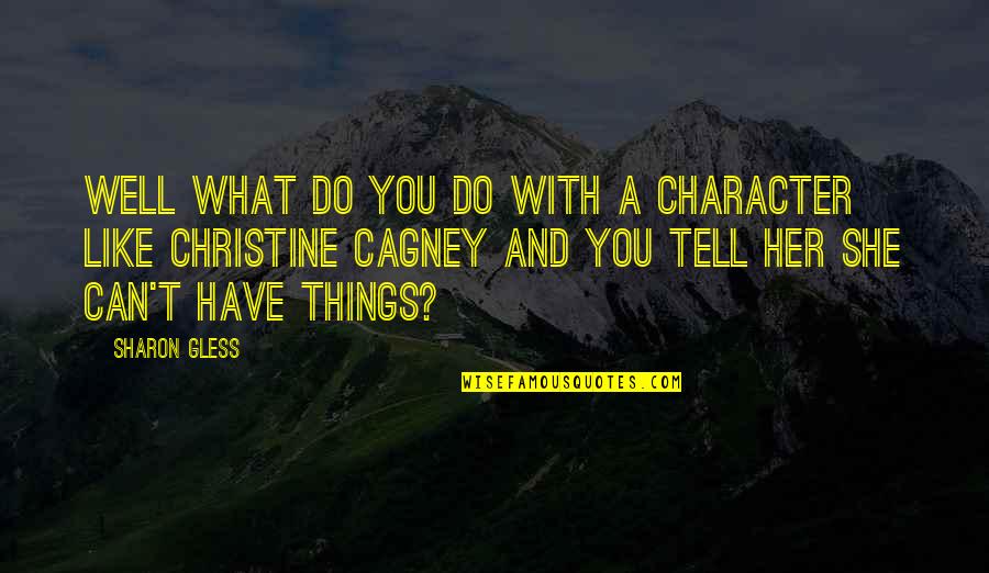 Cagney Quotes By Sharon Gless: Well what do you do with a character