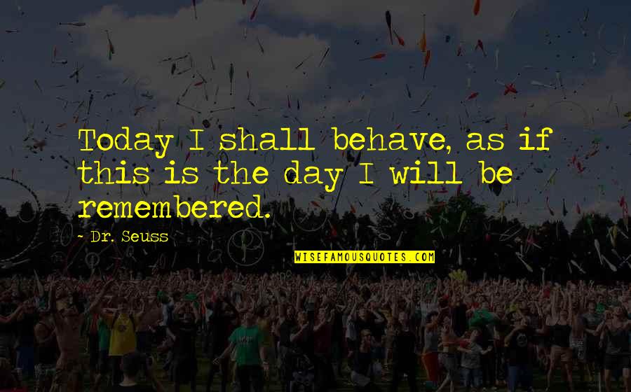 Cagniard De Hoop Quotes By Dr. Seuss: Today I shall behave, as if this is