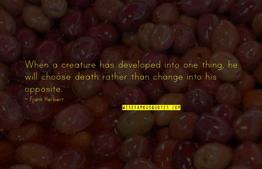 Cagno New Orleans Quotes By Frank Herbert: When a creature has developed into one thing,