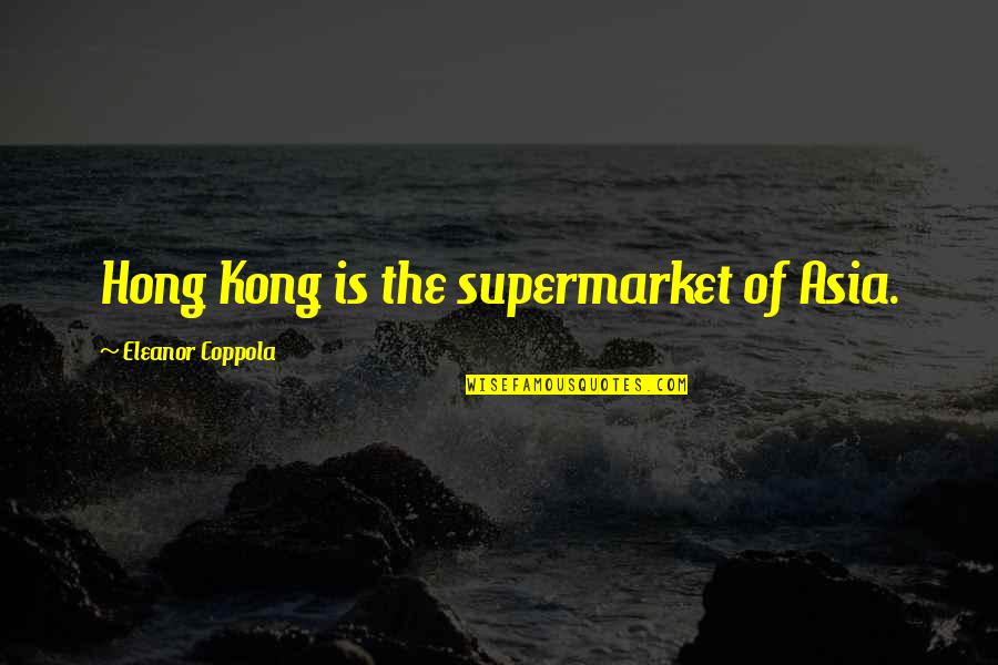 Cagnolatti Origin Quotes By Eleanor Coppola: Hong Kong is the supermarket of Asia.