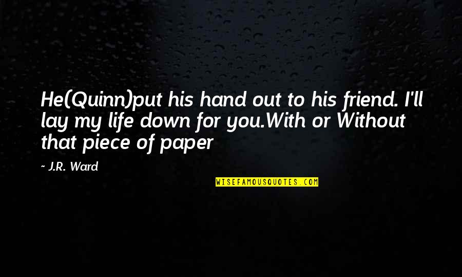 Cagnolatti Origin Quotes By J.R. Ward: He(Quinn)put his hand out to his friend. I'll