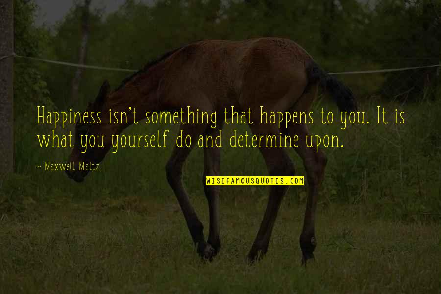 Cagnolino In English Quotes By Maxwell Maltz: Happiness isn't something that happens to you. It Cagnolino In English Quotes By Maxwell Maltz: Happiness isn't something that happens to you. It