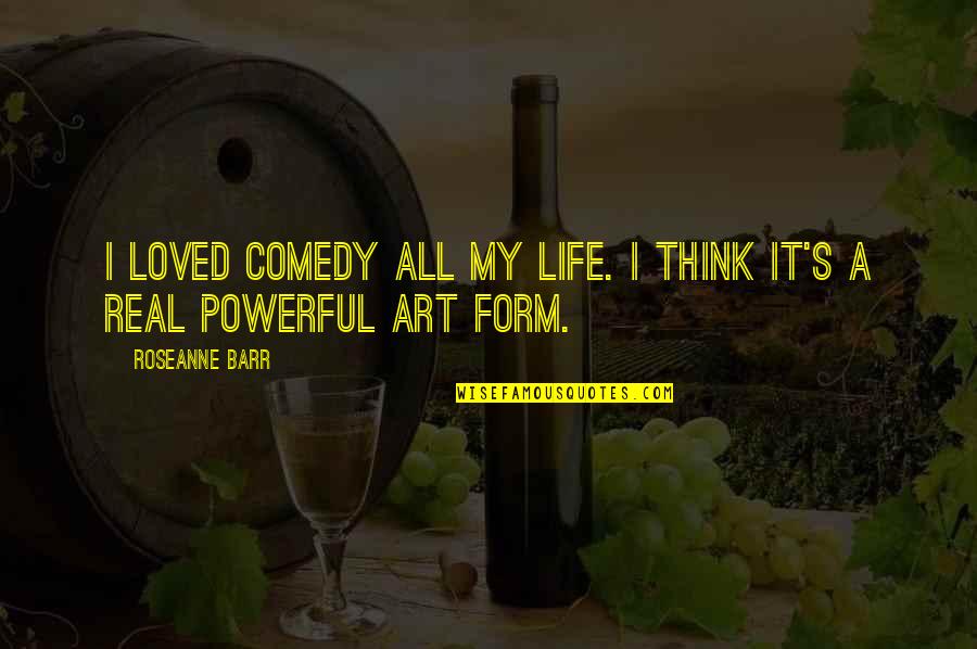 Cagnoni Quotes By Roseanne Barr: I loved comedy all my life. I think
