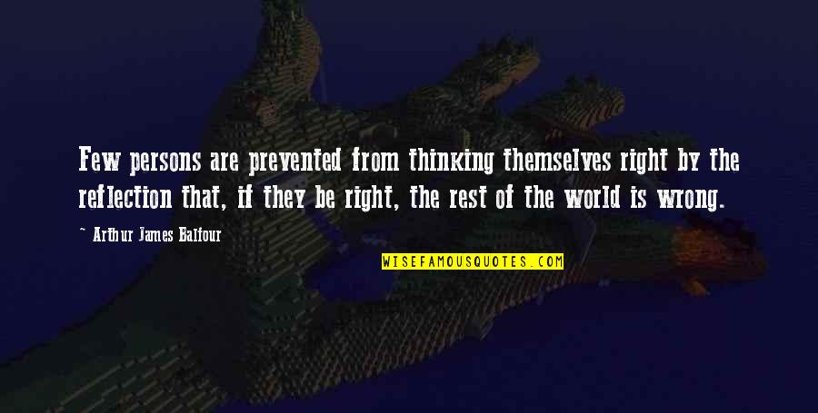 Cagny Membership Quotes By Arthur James Balfour: Few persons are prevented from thinking themselves right