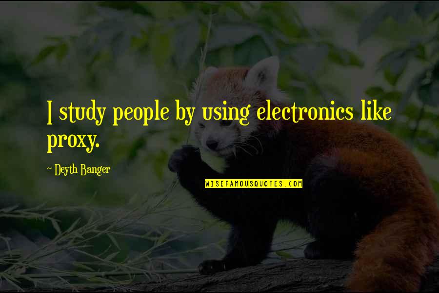 Cagny Membership Quotes By Deyth Banger: I study people by using electronics like proxy.