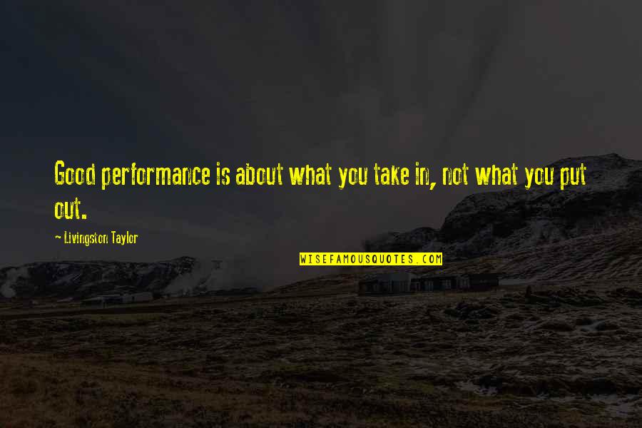 Cagny Membership Quotes By Livingston Taylor: Good performance is about what you take in,