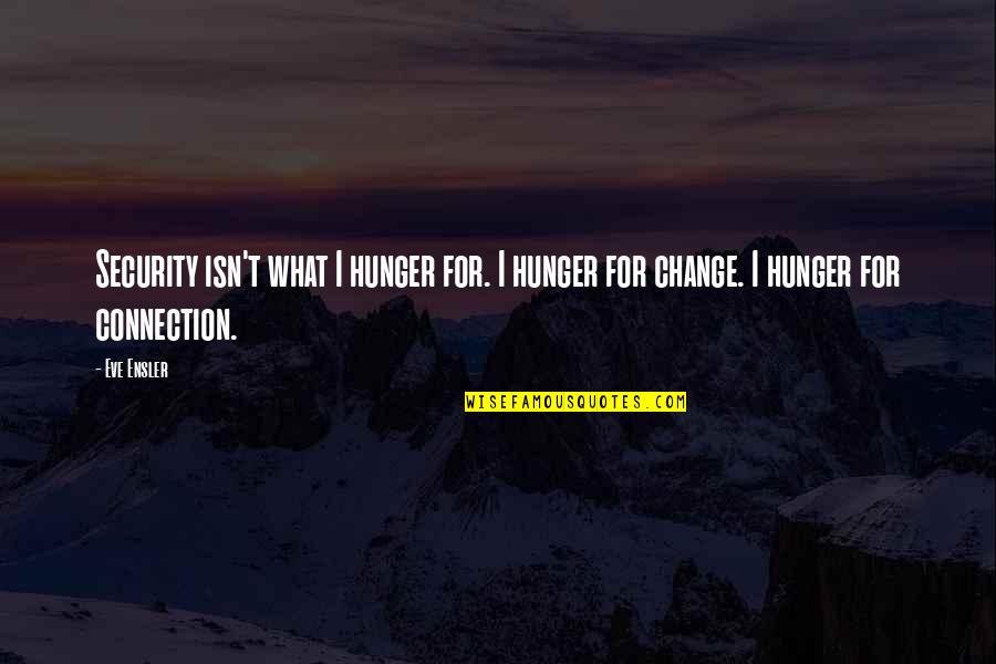 Cagny Presentation Quotes By Eve Ensler: Security isn't what I hunger for. I hunger