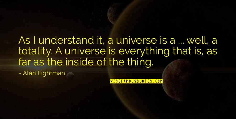 Cagomagic Quotes By Alan Lightman: As I understand it, a universe is a